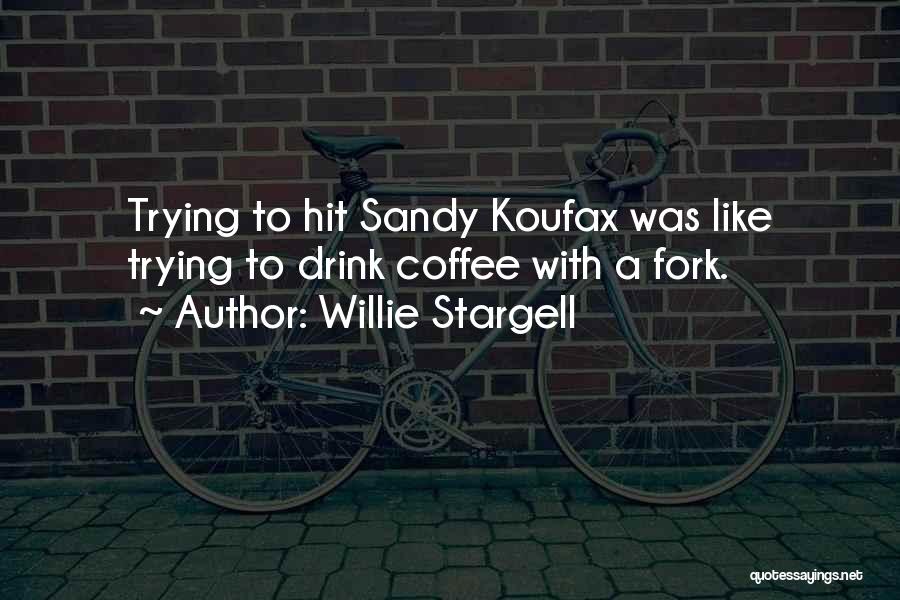 Willie Stargell Quotes: Trying To Hit Sandy Koufax Was Like Trying To Drink Coffee With A Fork.