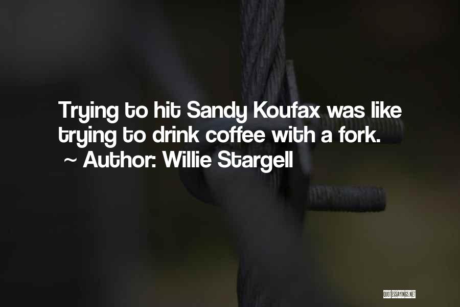Willie Stargell Quotes: Trying To Hit Sandy Koufax Was Like Trying To Drink Coffee With A Fork.