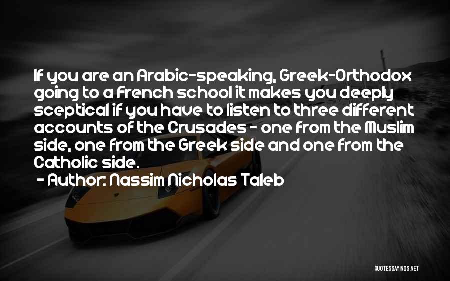 Nassim Nicholas Taleb Quotes: If You Are An Arabic-speaking, Greek-orthodox Going To A French School It Makes You Deeply Sceptical If You Have To