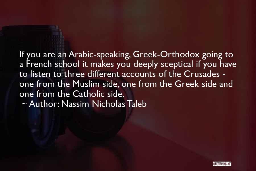 Nassim Nicholas Taleb Quotes: If You Are An Arabic-speaking, Greek-orthodox Going To A French School It Makes You Deeply Sceptical If You Have To