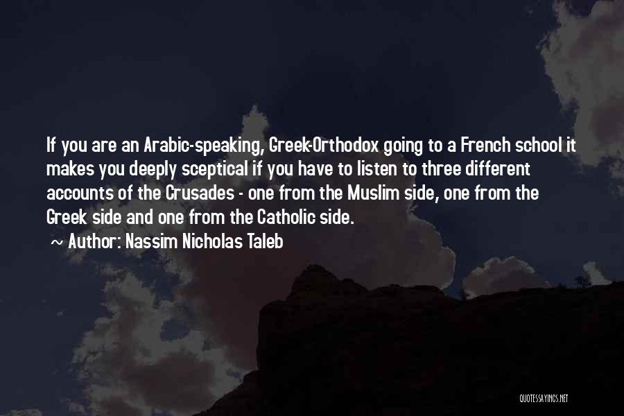 Nassim Nicholas Taleb Quotes: If You Are An Arabic-speaking, Greek-orthodox Going To A French School It Makes You Deeply Sceptical If You Have To