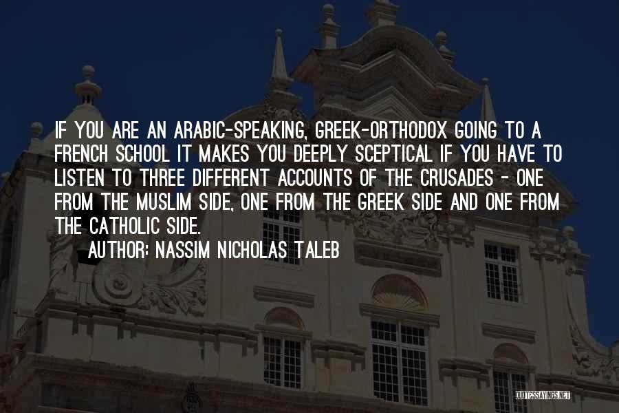 Nassim Nicholas Taleb Quotes: If You Are An Arabic-speaking, Greek-orthodox Going To A French School It Makes You Deeply Sceptical If You Have To
