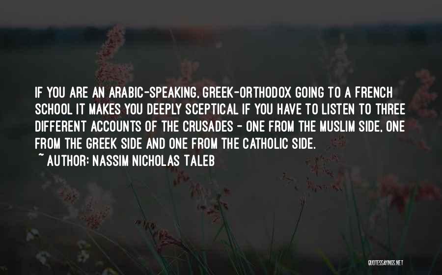 Nassim Nicholas Taleb Quotes: If You Are An Arabic-speaking, Greek-orthodox Going To A French School It Makes You Deeply Sceptical If You Have To