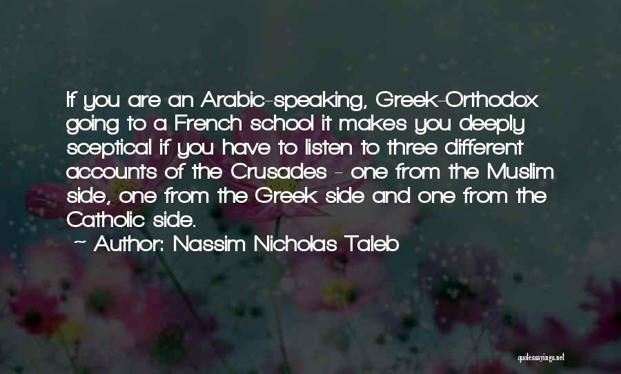 Nassim Nicholas Taleb Quotes: If You Are An Arabic-speaking, Greek-orthodox Going To A French School It Makes You Deeply Sceptical If You Have To