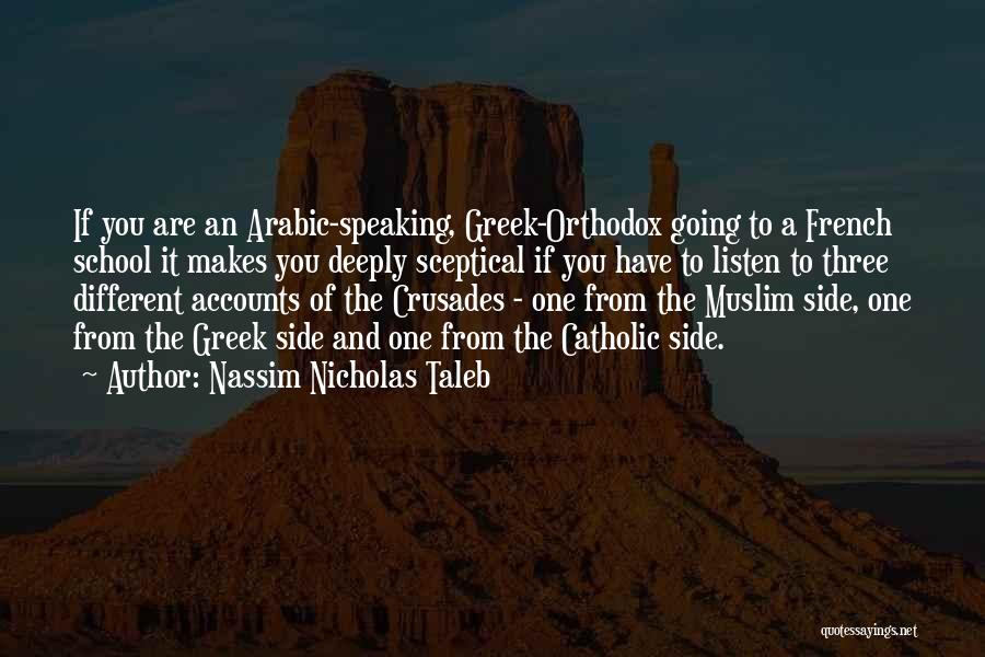 Nassim Nicholas Taleb Quotes: If You Are An Arabic-speaking, Greek-orthodox Going To A French School It Makes You Deeply Sceptical If You Have To