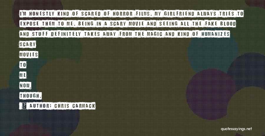 Chris Carmack Quotes: I'm Honestly Kind Of Scared Of Horror Films. My Girlfriend Always Tries To Expose Them To Me. Being In A