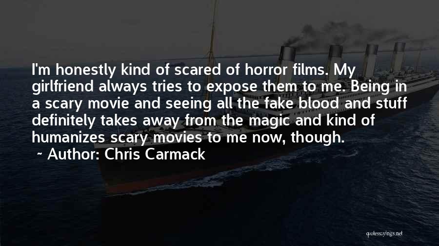 Chris Carmack Quotes: I'm Honestly Kind Of Scared Of Horror Films. My Girlfriend Always Tries To Expose Them To Me. Being In A