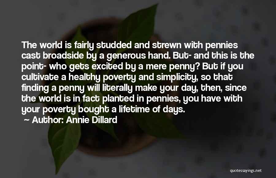Annie Dillard Quotes: The World Is Fairly Studded And Strewn With Pennies Cast Broadside By A Generous Hand. But- And This Is The