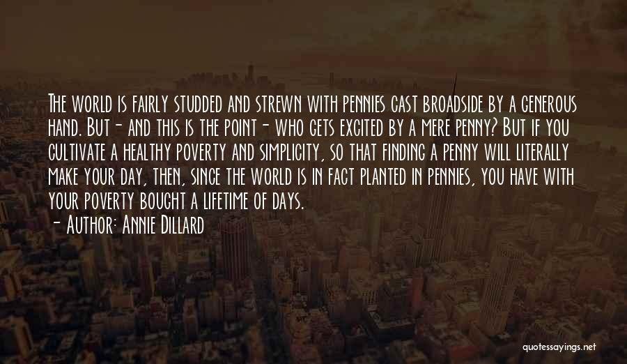 Annie Dillard Quotes: The World Is Fairly Studded And Strewn With Pennies Cast Broadside By A Generous Hand. But- And This Is The