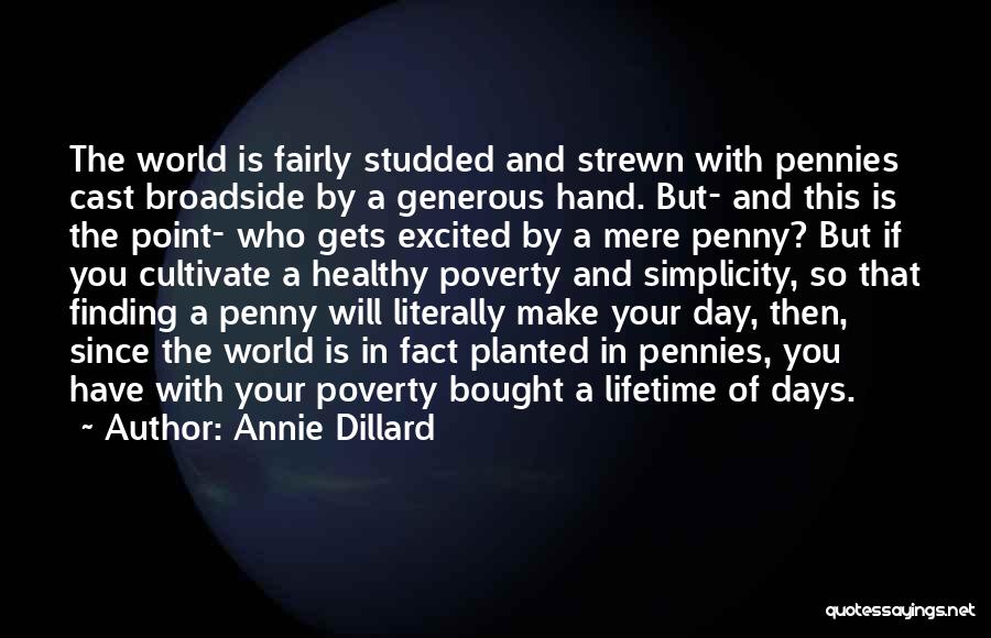 Annie Dillard Quotes: The World Is Fairly Studded And Strewn With Pennies Cast Broadside By A Generous Hand. But- And This Is The