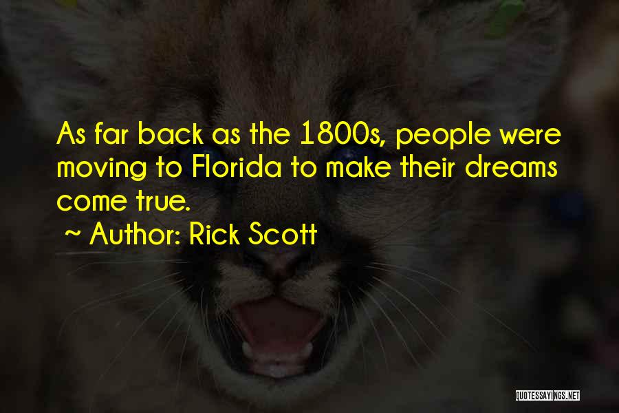 Rick Scott Quotes: As Far Back As The 1800s, People Were Moving To Florida To Make Their Dreams Come True.