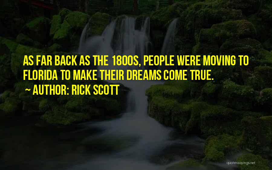 Rick Scott Quotes: As Far Back As The 1800s, People Were Moving To Florida To Make Their Dreams Come True.