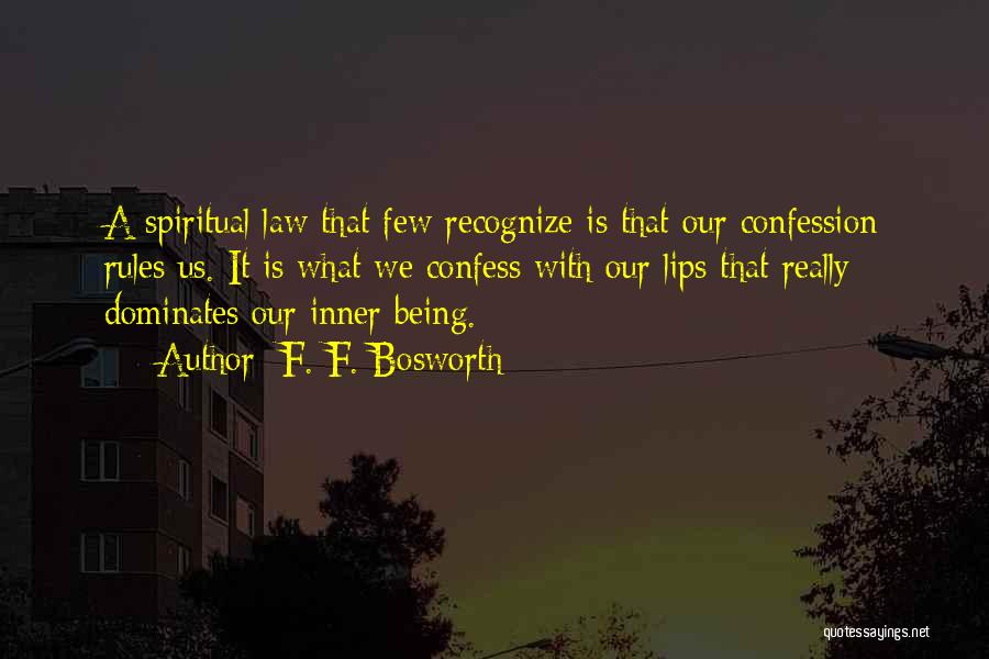 F. F. Bosworth Quotes: A Spiritual Law That Few Recognize Is That Our Confession Rules Us. It Is What We Confess With Our Lips