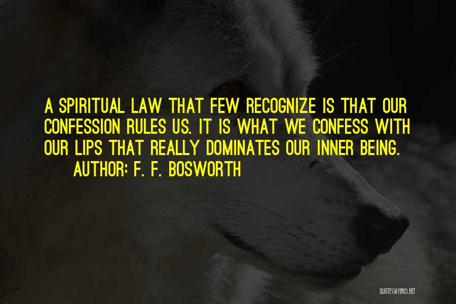 F. F. Bosworth Quotes: A Spiritual Law That Few Recognize Is That Our Confession Rules Us. It Is What We Confess With Our Lips