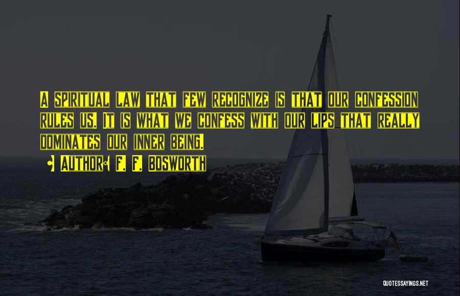 F. F. Bosworth Quotes: A Spiritual Law That Few Recognize Is That Our Confession Rules Us. It Is What We Confess With Our Lips