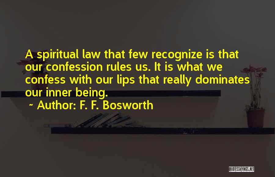 F. F. Bosworth Quotes: A Spiritual Law That Few Recognize Is That Our Confession Rules Us. It Is What We Confess With Our Lips