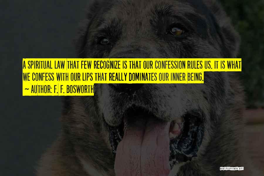 F. F. Bosworth Quotes: A Spiritual Law That Few Recognize Is That Our Confession Rules Us. It Is What We Confess With Our Lips