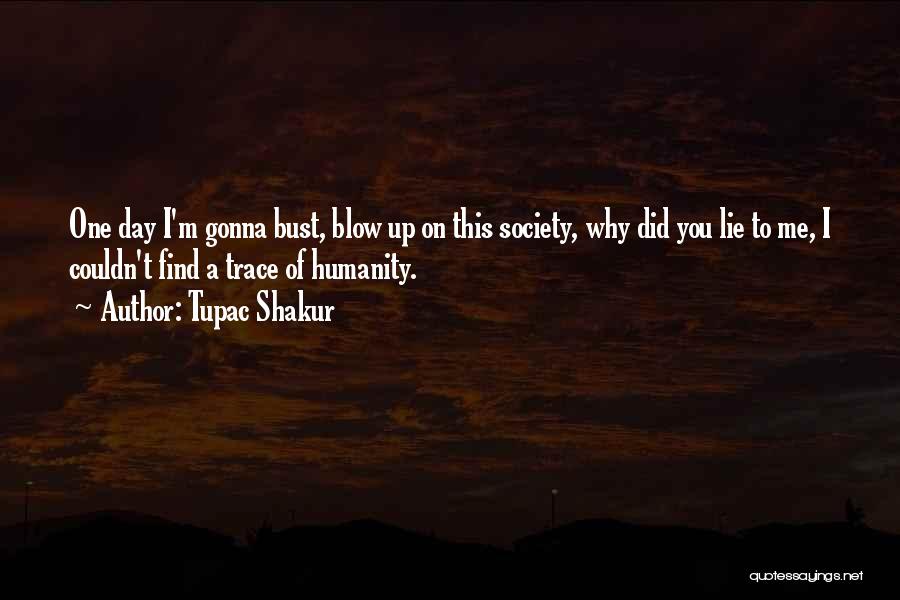 Tupac Shakur Quotes: One Day I'm Gonna Bust, Blow Up On This Society, Why Did You Lie To Me, I Couldn't Find A