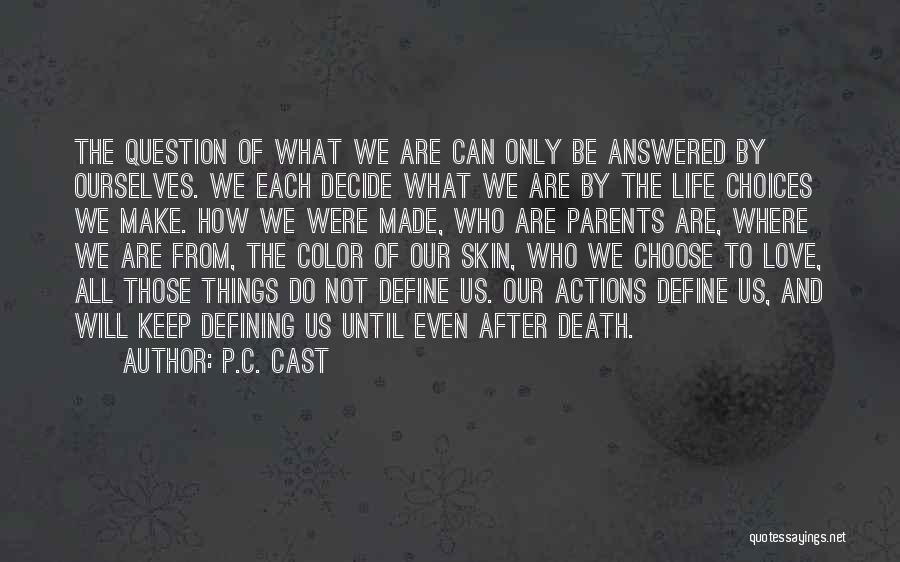 P.C. Cast Quotes: The Question Of What We Are Can Only Be Answered By Ourselves. We Each Decide What We Are By The