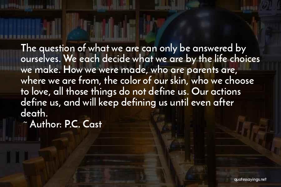 P.C. Cast Quotes: The Question Of What We Are Can Only Be Answered By Ourselves. We Each Decide What We Are By The