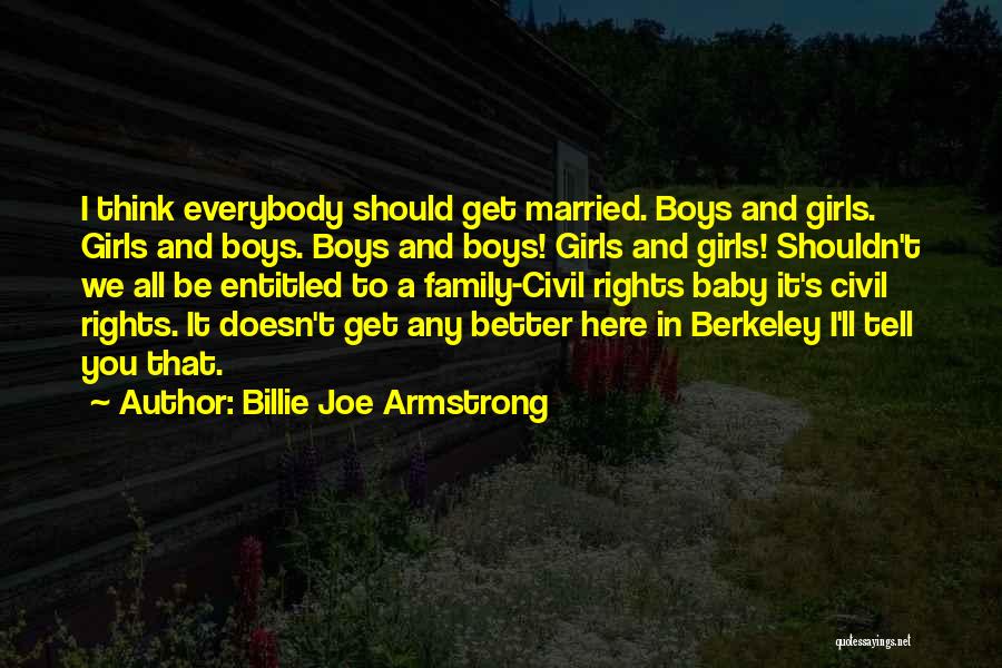 Billie Joe Armstrong Quotes: I Think Everybody Should Get Married. Boys And Girls. Girls And Boys. Boys And Boys! Girls And Girls! Shouldn't We