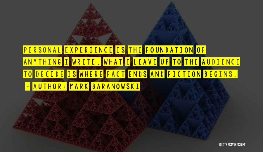 Mark Baranowski Quotes: Personal Experience Is The Foundation Of Anything I Write. What I Leave Up To The Audience To Decide Is Where