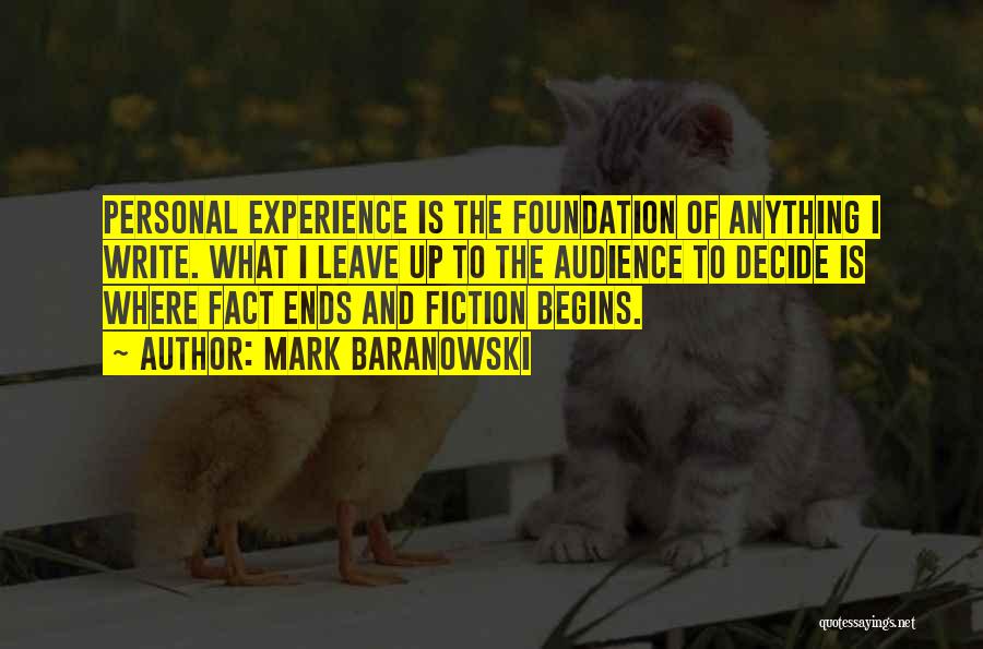 Mark Baranowski Quotes: Personal Experience Is The Foundation Of Anything I Write. What I Leave Up To The Audience To Decide Is Where