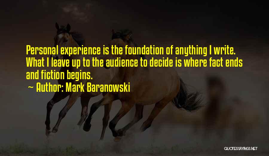 Mark Baranowski Quotes: Personal Experience Is The Foundation Of Anything I Write. What I Leave Up To The Audience To Decide Is Where