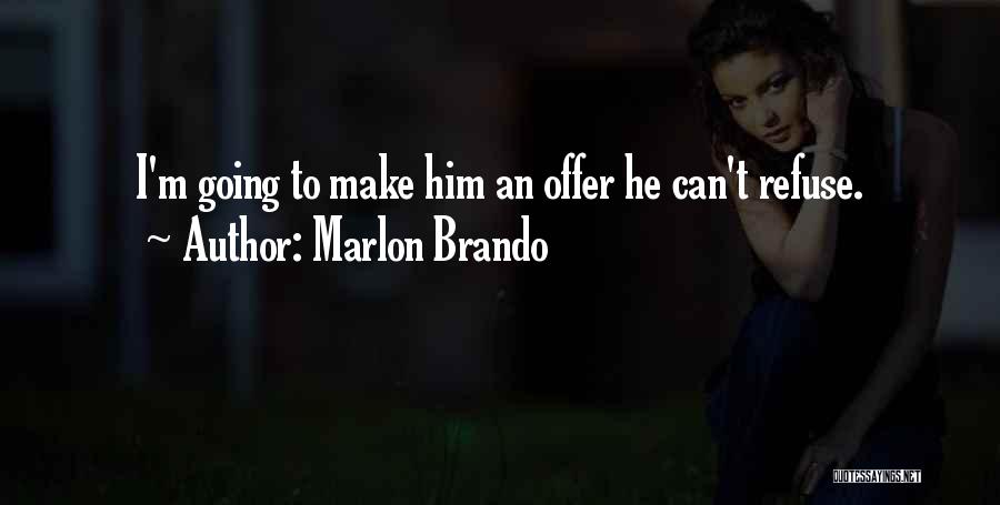 Marlon Brando Quotes: I'm Going To Make Him An Offer He Can't Refuse.