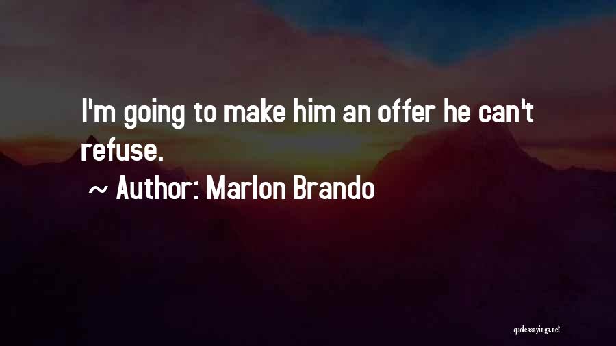 Marlon Brando Quotes: I'm Going To Make Him An Offer He Can't Refuse.
