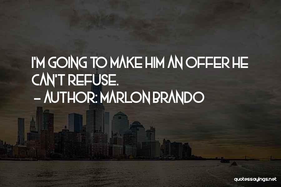 Marlon Brando Quotes: I'm Going To Make Him An Offer He Can't Refuse.