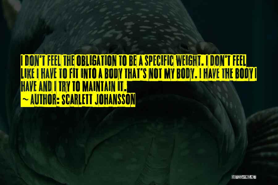 Scarlett Johansson Quotes: I Don't Feel The Obligation To Be A Specific Weight. I Don't Feel Like I Have To Fit Into A