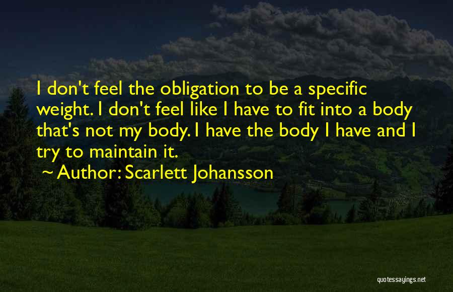 Scarlett Johansson Quotes: I Don't Feel The Obligation To Be A Specific Weight. I Don't Feel Like I Have To Fit Into A