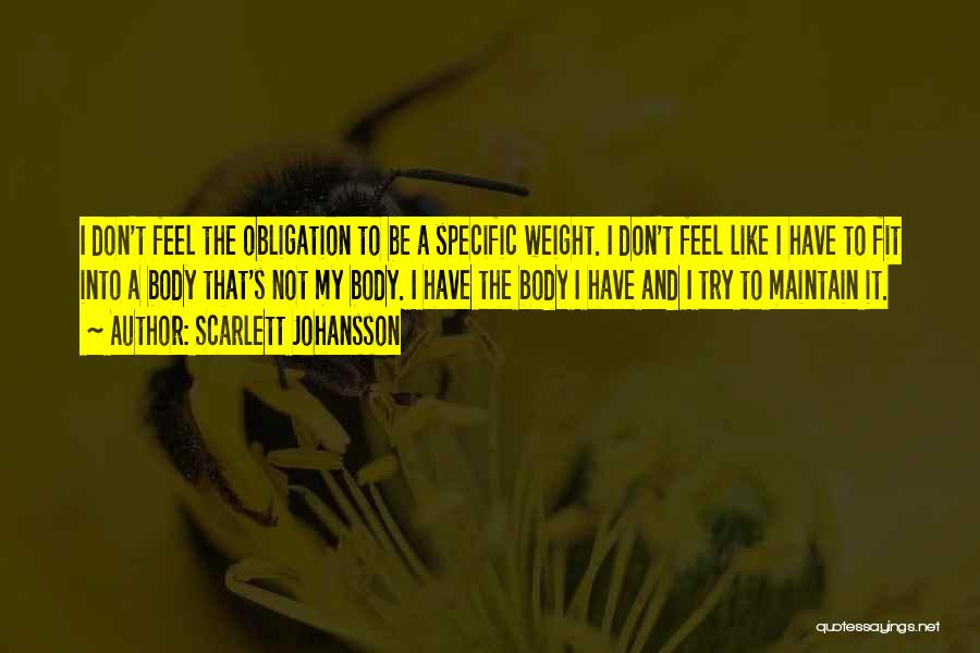 Scarlett Johansson Quotes: I Don't Feel The Obligation To Be A Specific Weight. I Don't Feel Like I Have To Fit Into A