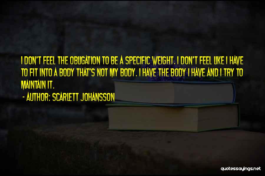 Scarlett Johansson Quotes: I Don't Feel The Obligation To Be A Specific Weight. I Don't Feel Like I Have To Fit Into A
