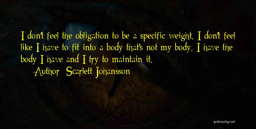 Scarlett Johansson Quotes: I Don't Feel The Obligation To Be A Specific Weight. I Don't Feel Like I Have To Fit Into A