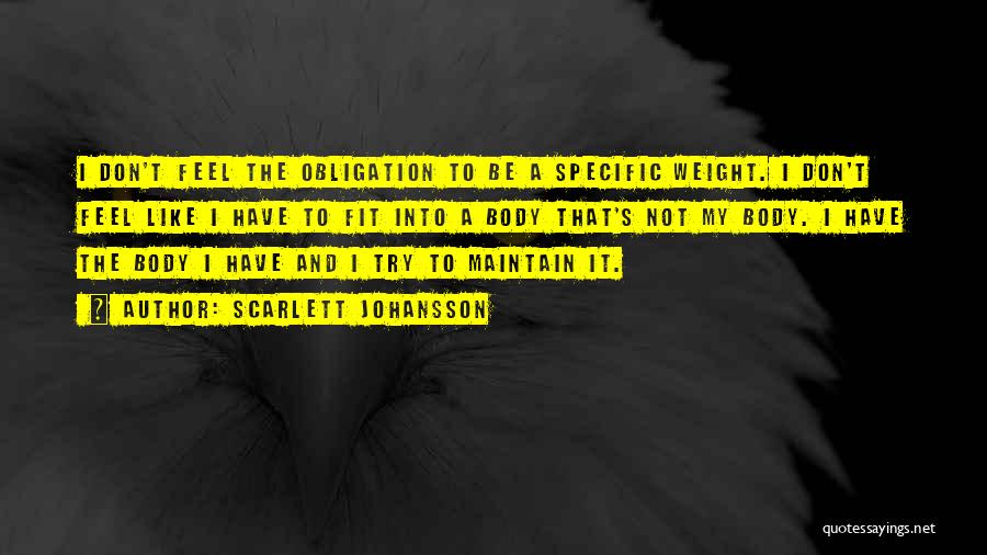 Scarlett Johansson Quotes: I Don't Feel The Obligation To Be A Specific Weight. I Don't Feel Like I Have To Fit Into A