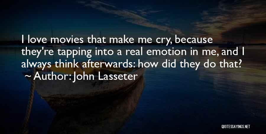 John Lasseter Quotes: I Love Movies That Make Me Cry, Because They're Tapping Into A Real Emotion In Me, And I Always Think