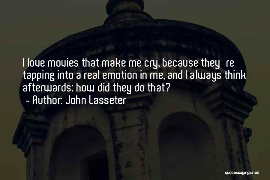 John Lasseter Quotes: I Love Movies That Make Me Cry, Because They're Tapping Into A Real Emotion In Me, And I Always Think