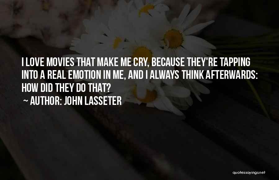 John Lasseter Quotes: I Love Movies That Make Me Cry, Because They're Tapping Into A Real Emotion In Me, And I Always Think