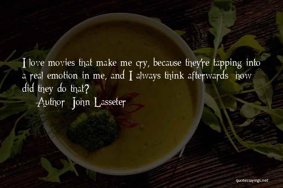 John Lasseter Quotes: I Love Movies That Make Me Cry, Because They're Tapping Into A Real Emotion In Me, And I Always Think