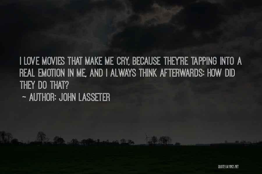 John Lasseter Quotes: I Love Movies That Make Me Cry, Because They're Tapping Into A Real Emotion In Me, And I Always Think