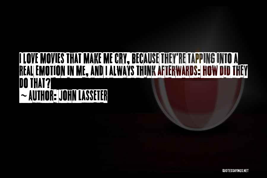 John Lasseter Quotes: I Love Movies That Make Me Cry, Because They're Tapping Into A Real Emotion In Me, And I Always Think