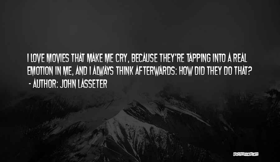 John Lasseter Quotes: I Love Movies That Make Me Cry, Because They're Tapping Into A Real Emotion In Me, And I Always Think