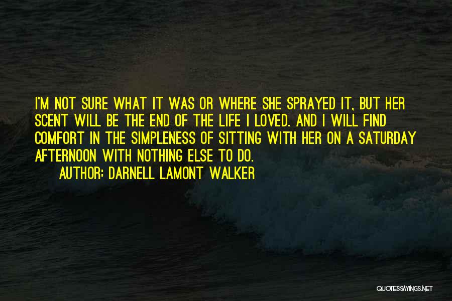 Darnell Lamont Walker Quotes: I'm Not Sure What It Was Or Where She Sprayed It, But Her Scent Will Be The End Of The