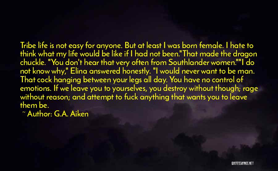 G.A. Aiken Quotes: Tribe Life Is Not Easy For Anyone. But At Least I Was Born Female. I Hate To Think What My