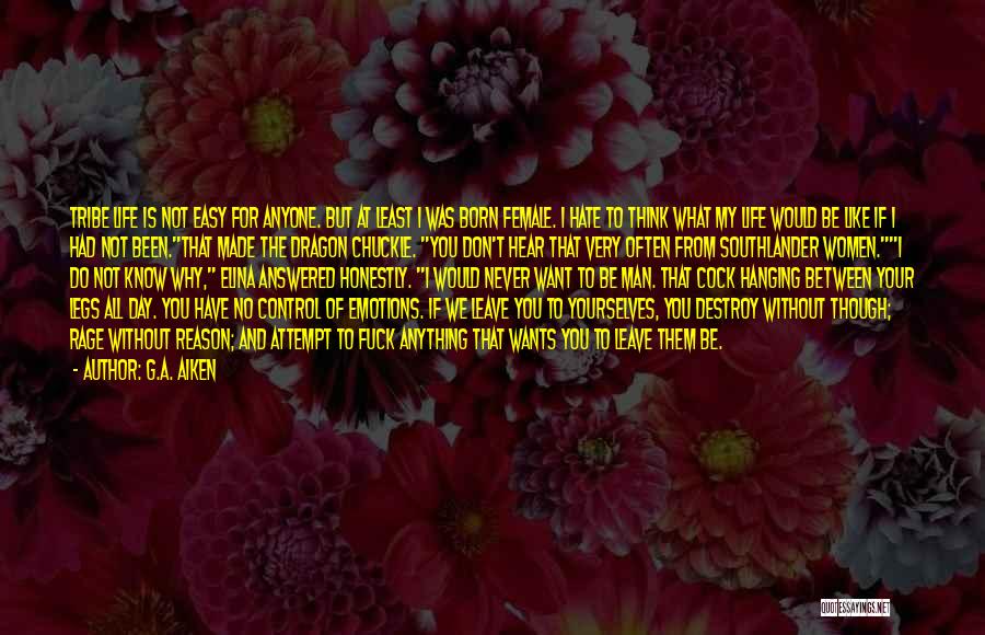 G.A. Aiken Quotes: Tribe Life Is Not Easy For Anyone. But At Least I Was Born Female. I Hate To Think What My