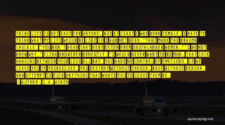 G.A. Aiken Quotes: Tribe Life Is Not Easy For Anyone. But At Least I Was Born Female. I Hate To Think What My