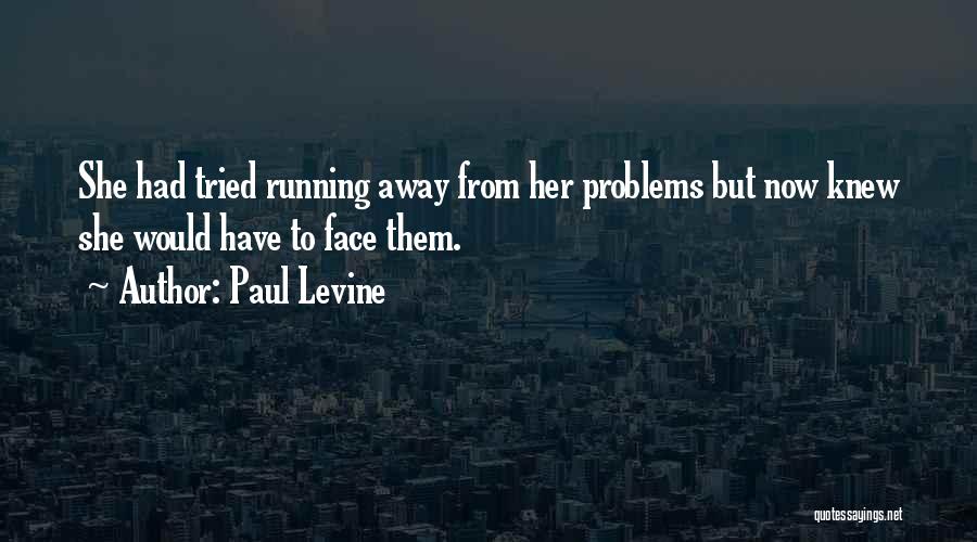 Paul Levine Quotes: She Had Tried Running Away From Her Problems But Now Knew She Would Have To Face Them.