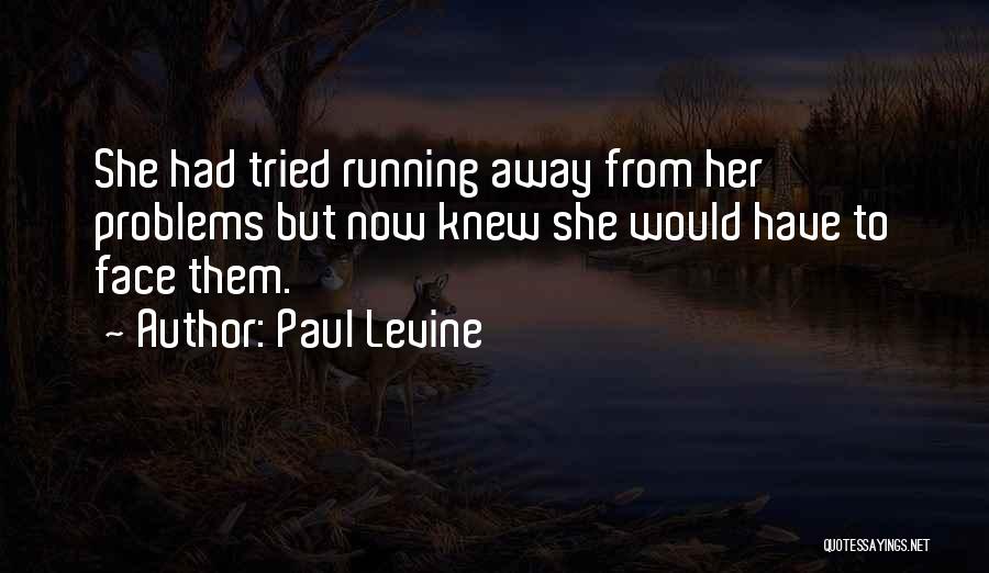 Paul Levine Quotes: She Had Tried Running Away From Her Problems But Now Knew She Would Have To Face Them.
